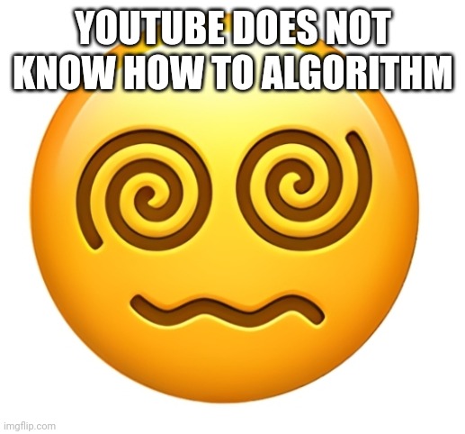 Does not know how to | YOUTUBE DOES NOT KNOW HOW TO ALGORITHM | image tagged in does not know how to | made w/ Imgflip meme maker