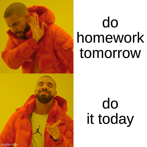 school | do homework tomorrow; do it today | image tagged in memes,drake hotline bling | made w/ Imgflip meme maker