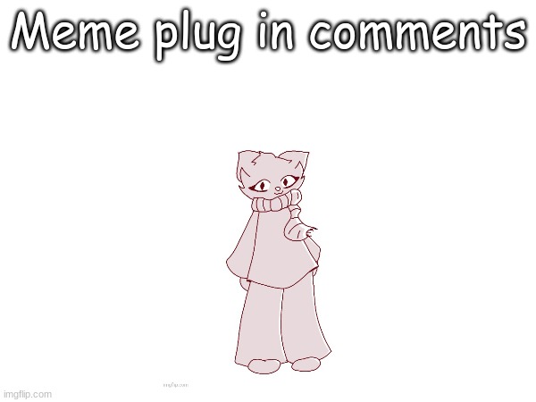 Meme plug in comments | made w/ Imgflip meme maker