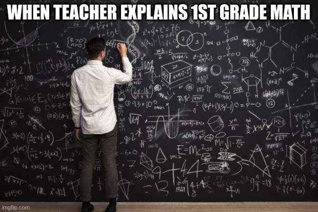 Math | WHEN TEACHER EXPLAINS 1ST GRADE MATH | image tagged in math,funny,goofy ahh,fun,funny meme | made w/ Imgflip meme maker