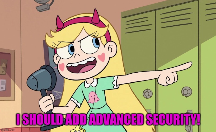 Star Butterfly | I SHOULD ADD ADVANCED SECURITY! | image tagged in star butterfly | made w/ Imgflip meme maker