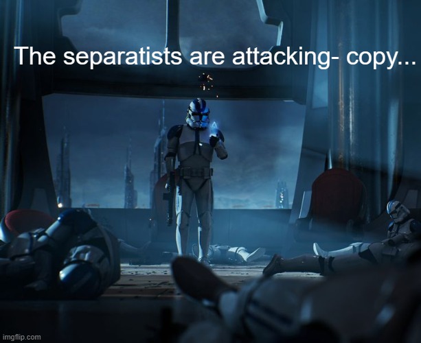 501st | The separatists are attacking- copy... | image tagged in 501st | made w/ Imgflip meme maker
