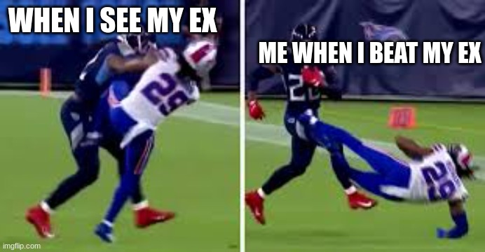 hey | WHEN I SEE MY EX; ME WHEN I BEAT MY EX | image tagged in the best nfl memes | made w/ Imgflip meme maker