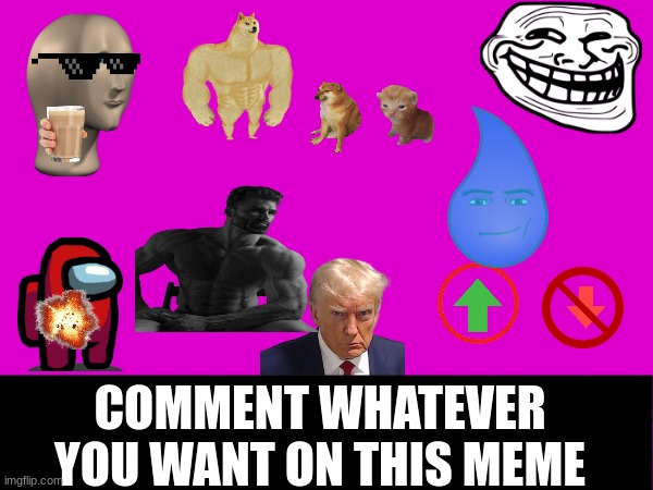 comment whatever tf you want | COMMENT WHATEVER YOU WANT ON THIS MEME | image tagged in comment,spam,images,spam the comments,lol,blow up the comments | made w/ Imgflip meme maker