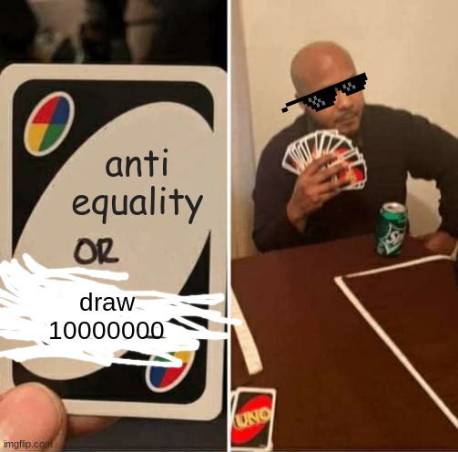 anti equality draw
10000000 | image tagged in memes,uno draw 25 cards | made w/ Imgflip meme maker