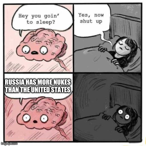 Are you scared now? | RUSSIA HAS MORE NUKES THAN THE UNITED STATES | image tagged in hey you going to sleep | made w/ Imgflip meme maker