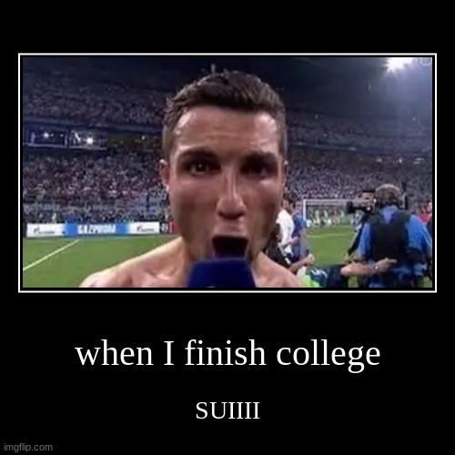 when I finish college | SUIIII | image tagged in funny,demotivationals | made w/ Imgflip demotivational maker