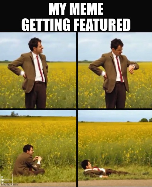Come ON, JUST GET FEATURED!!! | MY MEME GETTING FEATURED | image tagged in mr bean waiting | made w/ Imgflip meme maker