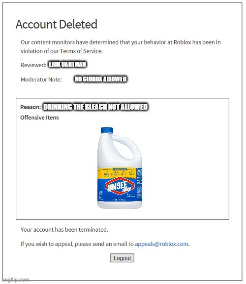 banned from ROBLOX | ERIK CARTMAN; NO CLOROX ALLOWED; DRINKING THE BLEACH NOT ALLOWED | image tagged in banned from roblox | made w/ Imgflip meme maker