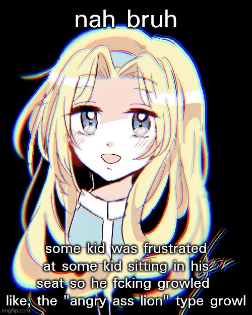 he also wore a cheap ass plastic furry  dino mask so uh | nah bruh; some kid was frustrated at some kid sitting in his seat so he fcking growled 
like, the "angry ass lion" type growl | image tagged in long hair maria | made w/ Imgflip meme maker
