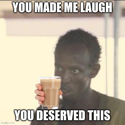 YOU MADE ME LAUGH YOU DESERVED THIS | image tagged in memes,look at me | made w/ Imgflip meme maker