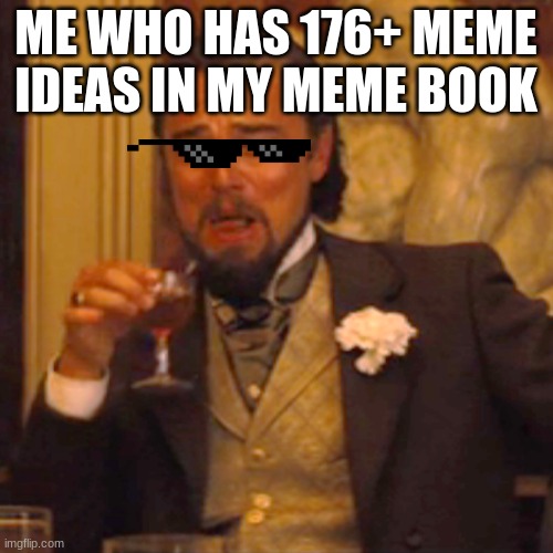 Laughing Leo Meme | ME WHO HAS 176+ MEME IDEAS IN MY MEME BOOK | image tagged in memes,laughing leo | made w/ Imgflip meme maker