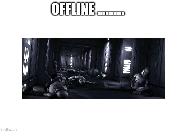 OFFLINE .......... | made w/ Imgflip meme maker