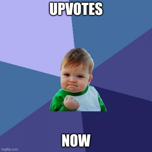 Success Kid | UPVOTES; NOW | image tagged in memes,success kid | made w/ Imgflip meme maker