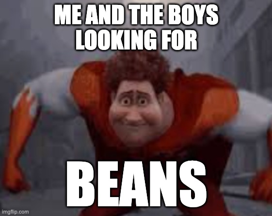 outdated meme | ME AND THE BOYS
LOOKING FOR; BEANS | image tagged in megamind | made w/ Imgflip meme maker
