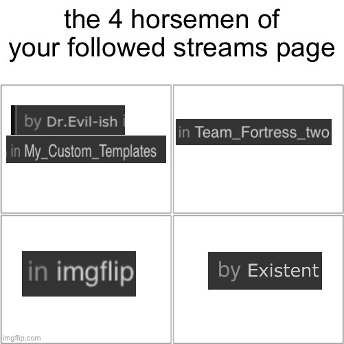 The 4 horsemen of | the 4 horsemen of your followed streams page | image tagged in the 4 horsemen of | made w/ Imgflip meme maker
