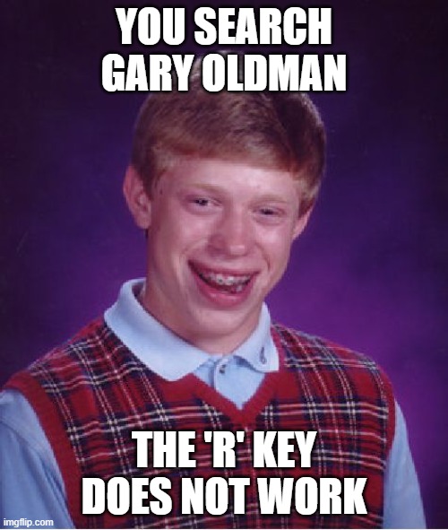 I regret it | YOU SEARCH GARY OLDMAN; THE 'R' KEY DOES NOT WORK | image tagged in memes,bad luck brian,oldman | made w/ Imgflip meme maker