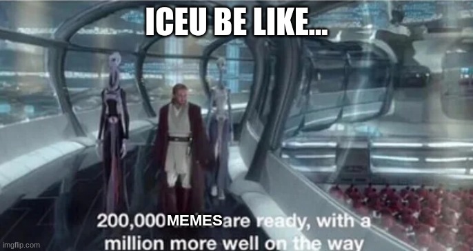 HaHa | ICEU BE LIKE... MEMES | image tagged in 200 000 units are ready with a million more well on the way | made w/ Imgflip meme maker