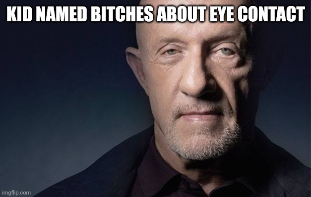 Kid Named | KID NAMED BITCHES ABOUT EYE CONTACT | image tagged in kid named | made w/ Imgflip meme maker