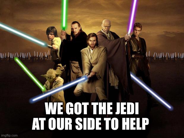 Jedi | WE GOT THE JEDI AT OUR SIDE TO HELP | image tagged in jedi | made w/ Imgflip meme maker