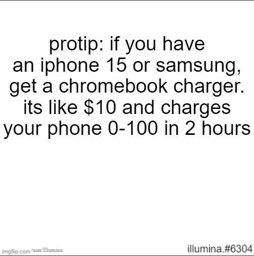 protip: if you have an iphone 15 or samsung, get a chromebook charger. its like $10 and charges your phone 0-100 in 2 hours | made w/ Imgflip meme maker