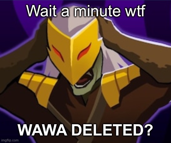 Flabbergasted Ironclad | Wait a minute wtf; WAWA DELETED? | image tagged in flabbergasted ironclad | made w/ Imgflip meme maker