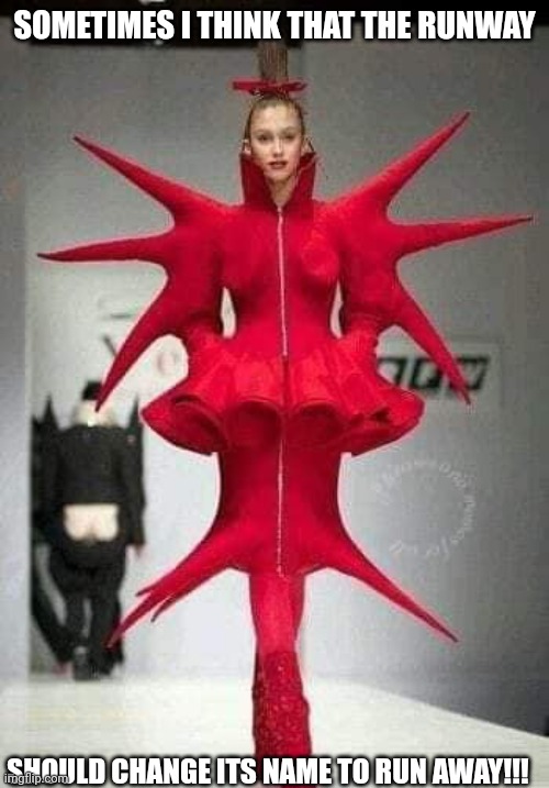 Red dress fashion 2023 | SOMETIMES I THINK THAT THE RUNWAY; SHOULD CHANGE ITS NAME TO RUN AWAY!!! | image tagged in red dress fashion 2023 | made w/ Imgflip meme maker