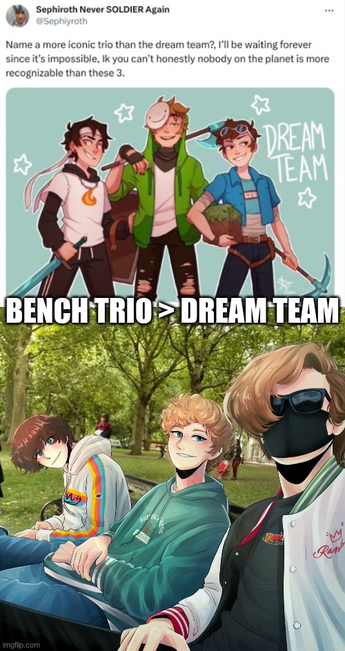 in my opinion bench trio is much better than the dream team but the lore makes me biased | BENCH TRIO > DREAM TEAM | made w/ Imgflip meme maker