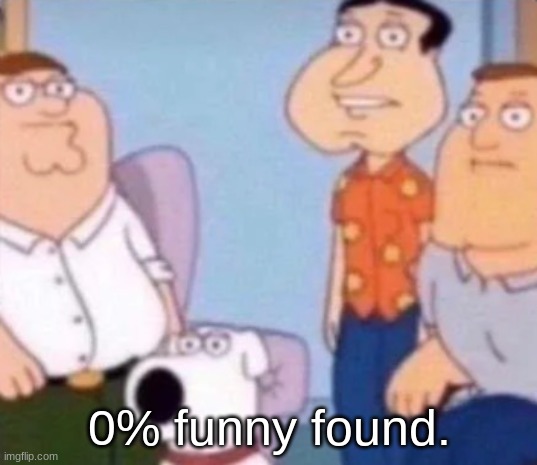 unfunny | 0% funny found. | image tagged in unfunny | made w/ Imgflip meme maker