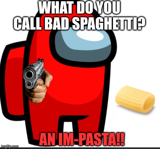 Bad pasta. | WHAT DO YOU CALL BAD SPAGHETTI? AN IM-PASTA!! | image tagged in sussy baka red | made w/ Imgflip meme maker