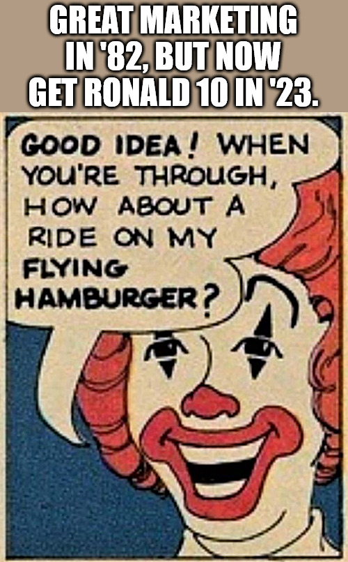 Then times changed | GREAT MARKETING IN '82, BUT NOW GET RONALD 10 IN '23. | image tagged in memes,comics | made w/ Imgflip meme maker