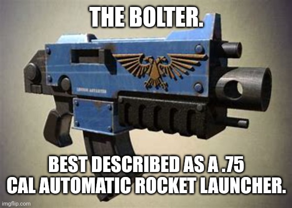 THE BOLTER. BEST DESCRIBED AS A .75 CAL AUTOMATIC ROCKET LAUNCHER. | made w/ Imgflip meme maker