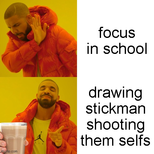 school | focus in school; drawing stickman shooting them selfs | image tagged in memes,drake hotline bling | made w/ Imgflip meme maker