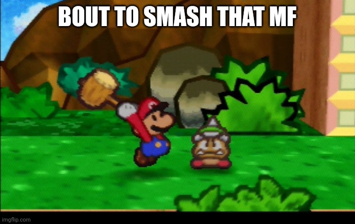 Paper Mario Hammer | BOUT TO SMASH THAT MF | image tagged in paper mario hammer | made w/ Imgflip meme maker