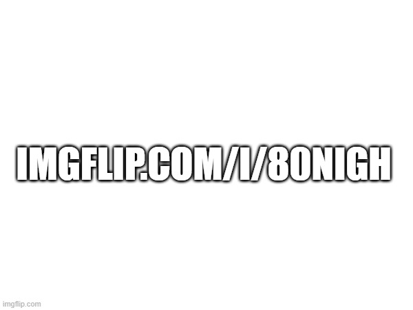 no context imgflip.com/i/80nigh | IMGFLIP.COM/I/80NIGH | made w/ Imgflip meme maker
