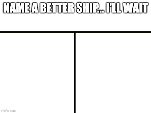 High Quality Name a better ship Blank Meme Template