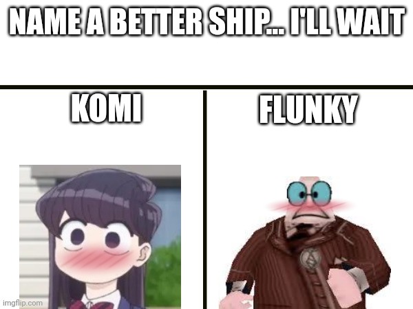 Name a better ship | KOMI; FLUNKY | image tagged in name a better ship | made w/ Imgflip meme maker