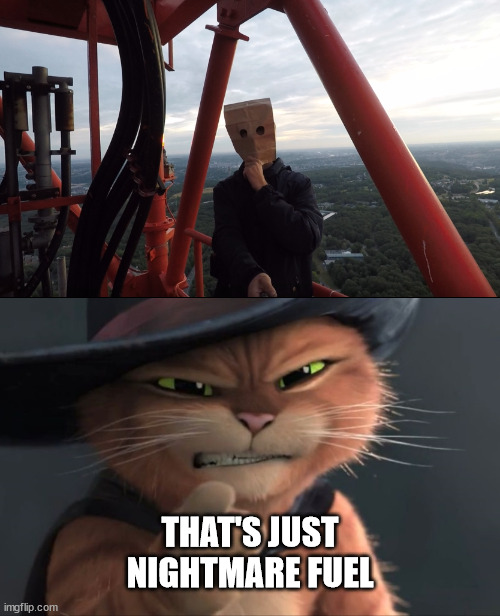 Puss in Boots meet the baghead climber | THAT'S JUST NIGHTMARE FUEL | image tagged in born,puss in boots,lattice climbing,fall movie,borntoclimbtowers,paper bag head | made w/ Imgflip meme maker