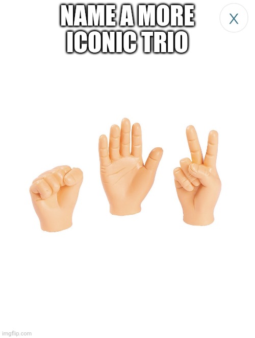 Rock Paper Scissors | NAME A MORE ICONIC TRIO | image tagged in rock paper scissors | made w/ Imgflip meme maker