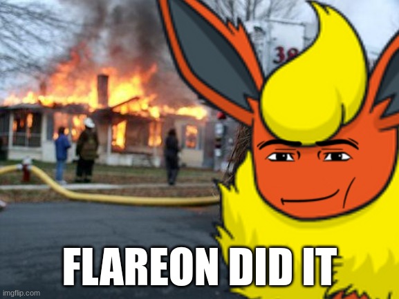 flareon did it | FLAREON DID IT | image tagged in flareon | made w/ Imgflip meme maker