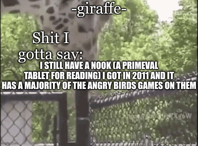 angry birds star wars was easily the best angry birds | I STILL HAVE A NOOK (A PRIMEVAL TABLET FOR READING) I GOT IN 2011 AND IT HAS A MAJORITY OF THE ANGRY BIRDS GAMES ON THEM | image tagged in -giraffe- | made w/ Imgflip meme maker