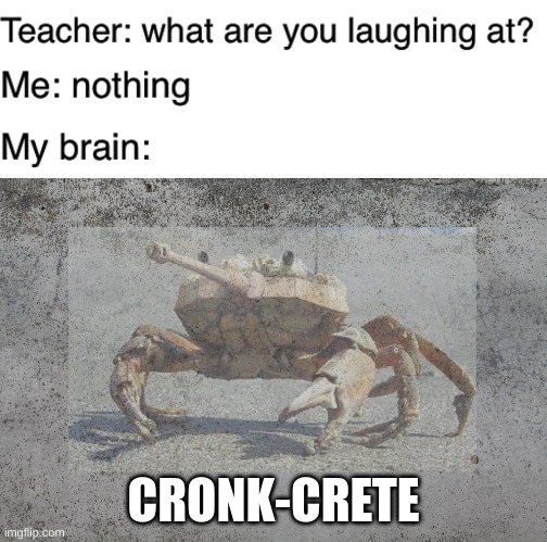 Cronkcrete | CRONK-CRETE | image tagged in teacher what are you laughing at,concrete,cronk | made w/ Imgflip meme maker