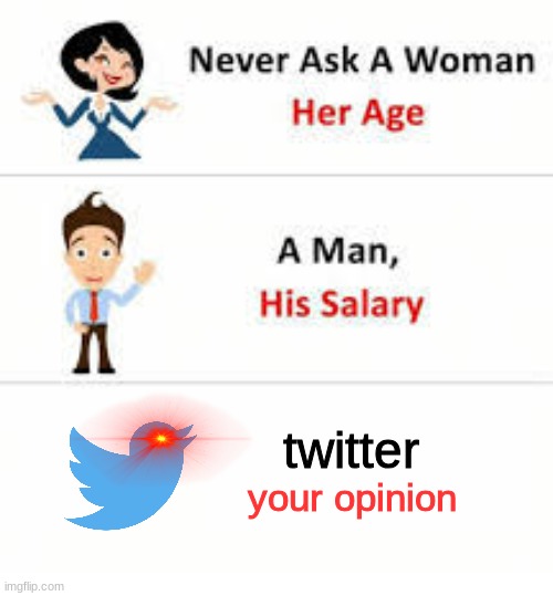Never ask a woman her age | twitter; your opinion | image tagged in never ask a woman her age | made w/ Imgflip meme maker