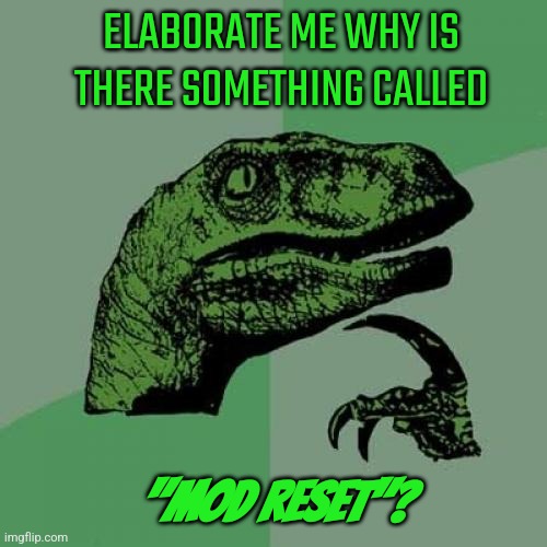 Philosoraptor Meme | ELABORATE ME WHY IS THERE SOMETHING CALLED; "MOD RESET"? | image tagged in memes,philosoraptor | made w/ Imgflip meme maker