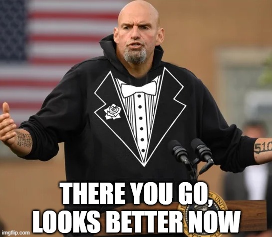 Better Fetterman | THERE YOU GO, LOOKS BETTER NOW | image tagged in politics,senate | made w/ Imgflip meme maker