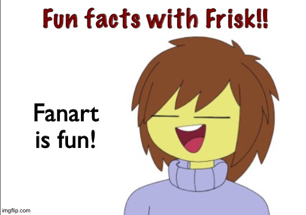Frisk loves Fanart | Fanart is fun! | image tagged in fun facts with frisk | made w/ Imgflip meme maker