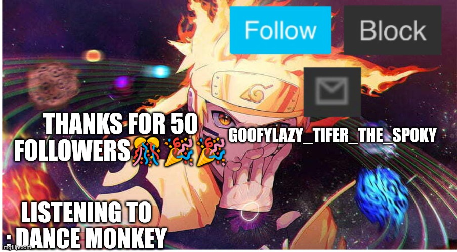 THANKS FOR 50 FOLLOWERS🎊🎉🎉; GOOFYLAZY_TIFER_THE_SPOKY; LISTENING TO : DANCE MONKEY | image tagged in goofylazy_tiger new announcement temp | made w/ Imgflip meme maker