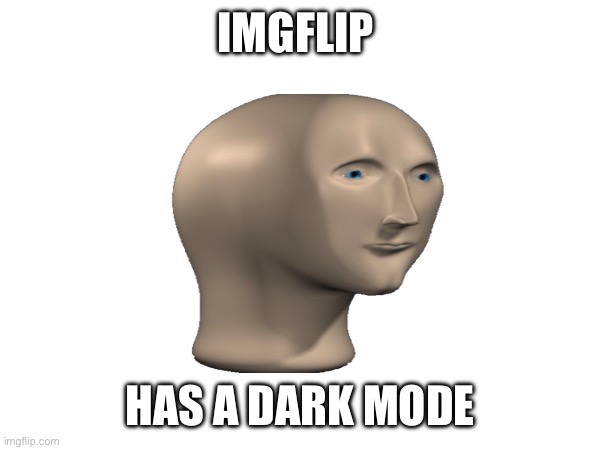 IMGFLIP; HAS A DARK MODE | image tagged in dark | made w/ Imgflip meme maker