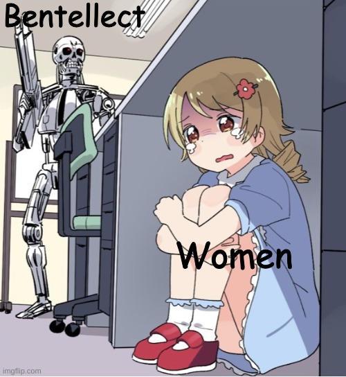 Screw u ben | Bentellect; Women | image tagged in anime girl hiding from terminator,bentellect,terminator | made w/ Imgflip meme maker