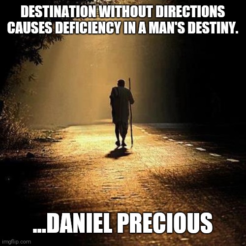 Focus motivation | DESTINATION WITHOUT DIRECTIONS CAUSES DEFICIENCY IN A MAN'S DESTINY. ...DANIEL PRECIOUS | image tagged in journey | made w/ Imgflip meme maker